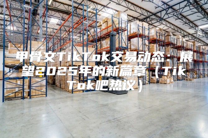 甲骨文TikTok交易动态：展望2025年的新篇章TikTok吧热议
