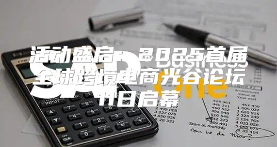 活动盛启：2025首届全球跨境电商光谷论坛11日启幕