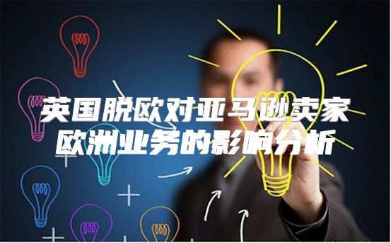 英国脱欧对亚马逊卖家欧洲业务的影响分析