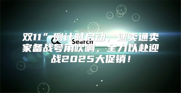 双11”倒计时启动，速卖通卖家备战号角吹响，全力以赴迎战2025大促销！