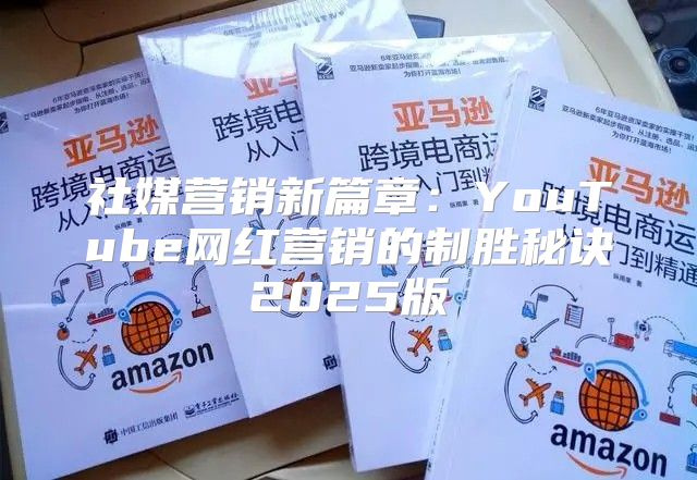 社媒营销新篇章：YouTube网红营销的制胜秘诀2025版