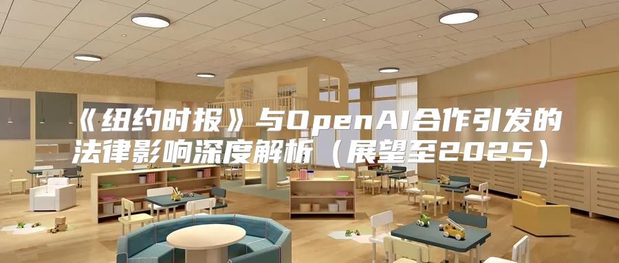 纽约时报与OpenAI合作引发的法律影响深度解析展望至2025