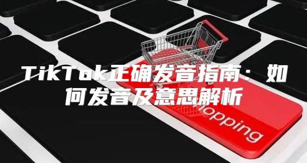 TikTok正确发音指南：如何发音及意思解析