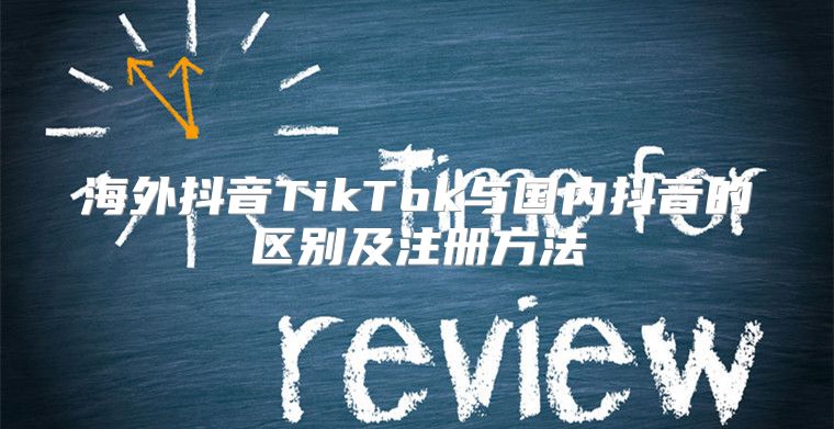 海外抖音TikTok与国内抖音的区别及注册方法