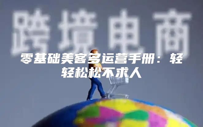 零基础美客多运营手册：轻轻松松不求人