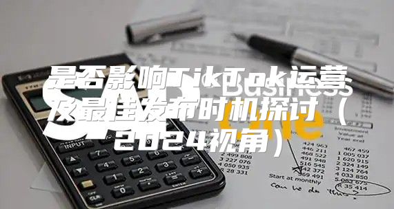 是否影响TikTok运营及最佳发布时机探讨2025视角