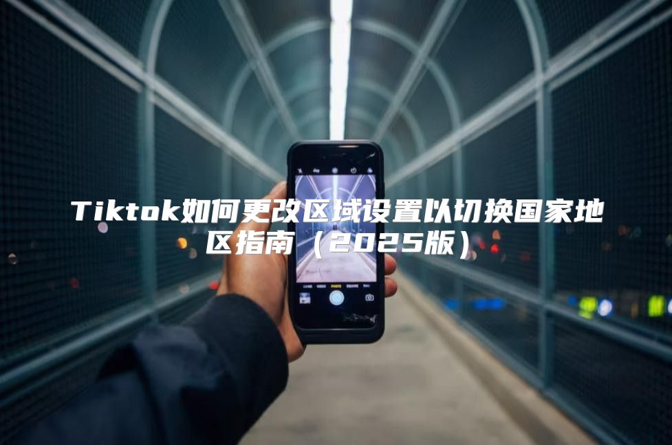 Tiktok如何更改区域设置以切换国家地区指南2025版