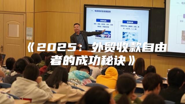 2025外贸收款自由者的成功秘诀
