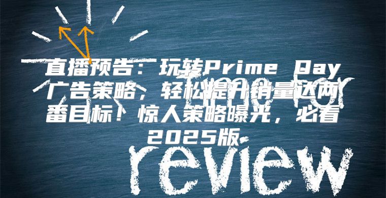 直播预告：玩转Prime Day广告策略，轻松提升销量达两番目标！惊人策略曝光，必看2025版