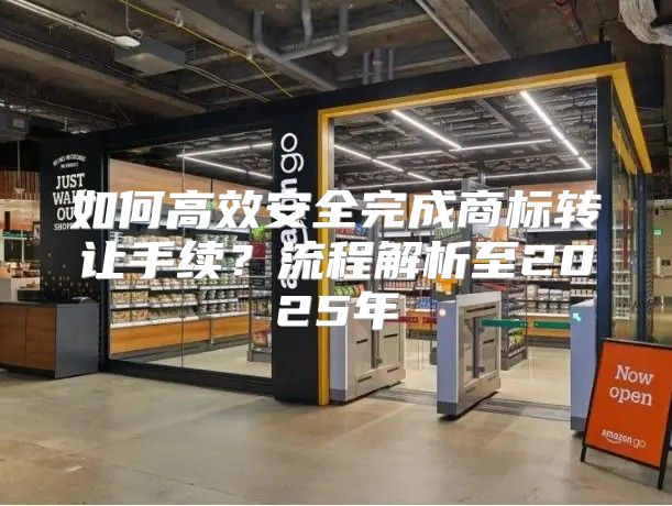 如何高效安全完成商标转让手续？流程解析至2025年