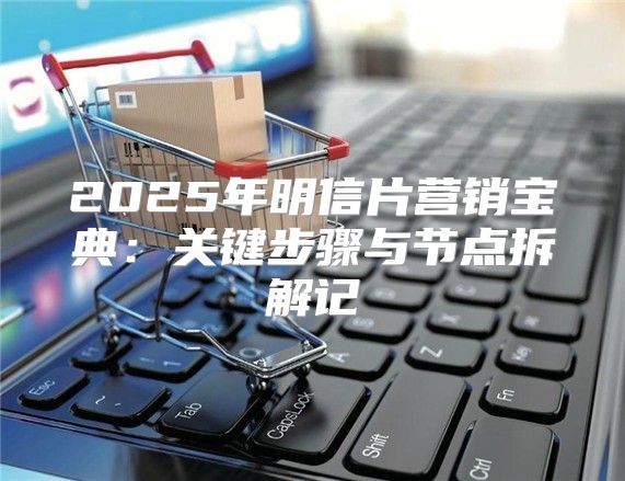 2025年明信片营销宝典：关键步骤与节点拆解记