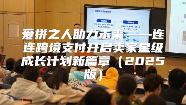 爱拼之人助力未来——连连跨境支付开启卖家星级成长计划新篇章2025版