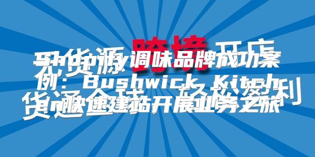 Shopify调味品牌成功案例：Bushwick Kitchen快速建站开展业务之旅