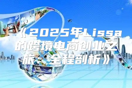 2025年Lissa的跨境电商创业之旅：全程剖析