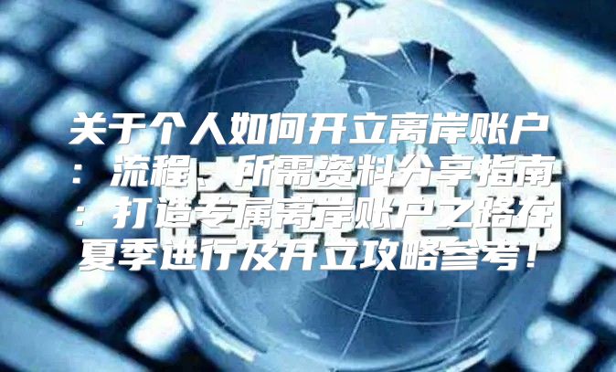 关于个人如何开立离岸账户：流程、所需资料分享指南：打造专属离岸账户之路在夏季进行及开立攻略参考！