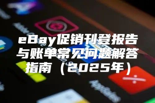 eBay促销刊登报告与账单常见问题解答指南2025年