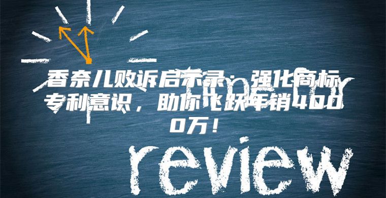 香奈儿败诉启示录：强化商标专利意识，助你飞跃年销4000万！