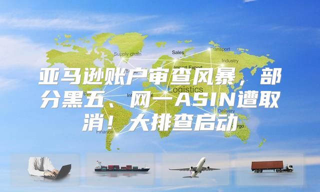 亚马逊账户审查风暴，部分黑五、网一ASIN遭取消！大排查启动
