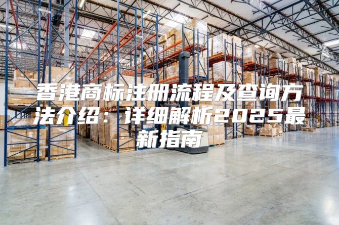 香港商标注册流程及查询方法介绍：详细解析2025最新指南