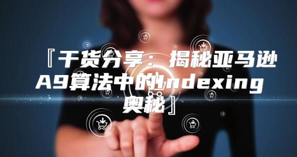 『干货分享：揭秘亚马逊A9算法中的Indexing奥秘』