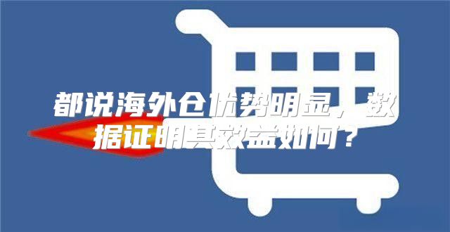都说海外仓优势明显，数据证明其效益如何？