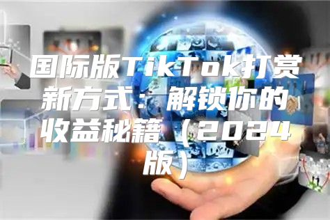 国际版TikTok打赏新方式：解锁你的收益秘籍2025版