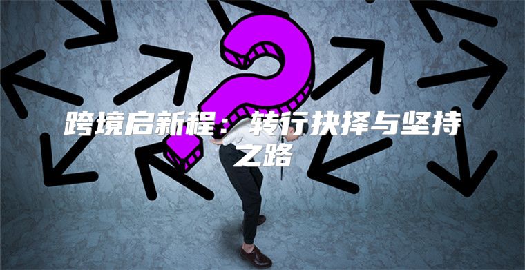 跨境启新程：转行抉择与坚持之路