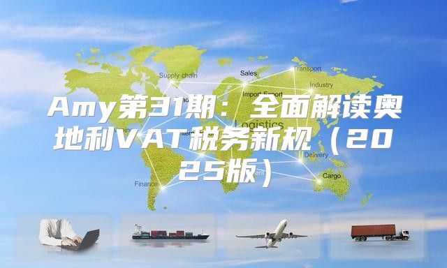 Amy第31期：全面解读奥地利VAT税务新规2025版