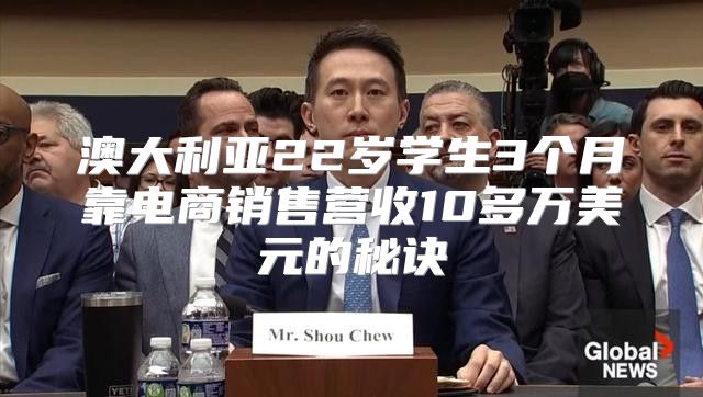 澳大利亚22岁学生3个月靠电商销售营收10多万美元的秘诀