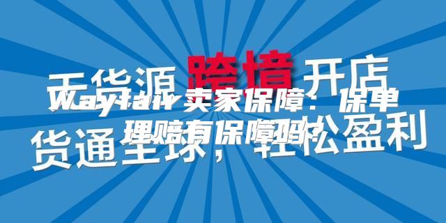 Wayfair卖家保障：保单理赔有保障吗？