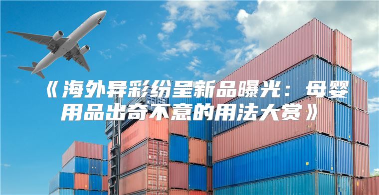 海外异彩纷呈新品曝光：母婴用品出奇不意的用法大赏
