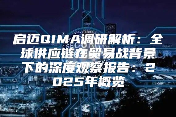 启迈QIMA调研解析：全球供应链在贸易战背景下的深度观察报告：2025年概览