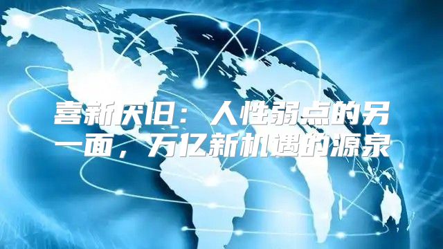 喜新厌旧：人性弱点的另一面，万亿新机遇的源泉