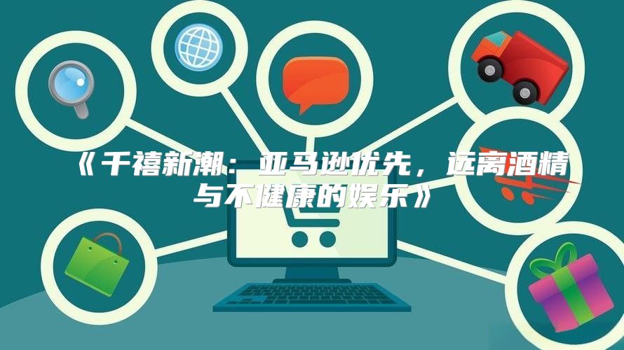 千禧新潮：亚马逊优先，远离酒精与不健康的娱乐