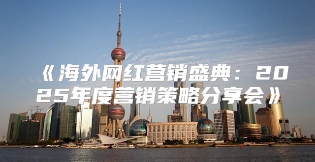 海外网红营销盛典：2025年度营销策略分享会