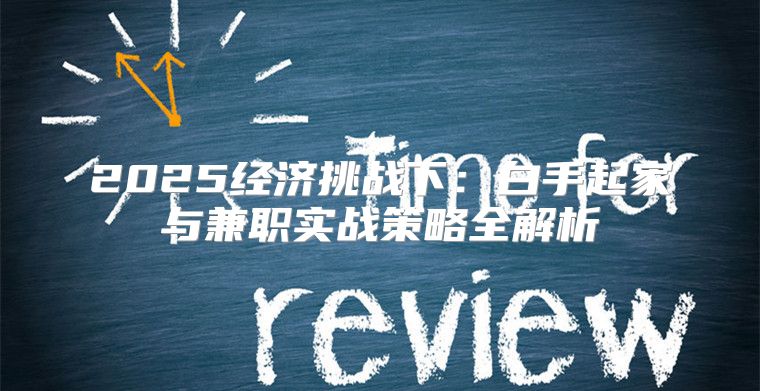 2025经济挑战下：白手起家与兼职实战策略全解析