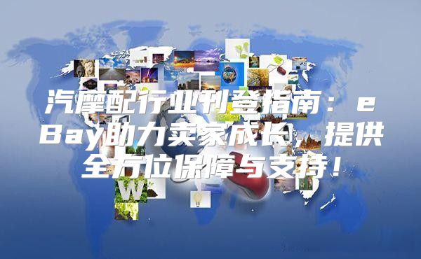 汽摩配行业刊登指南：eBay助力卖家成长，提供全方位保障与支持！