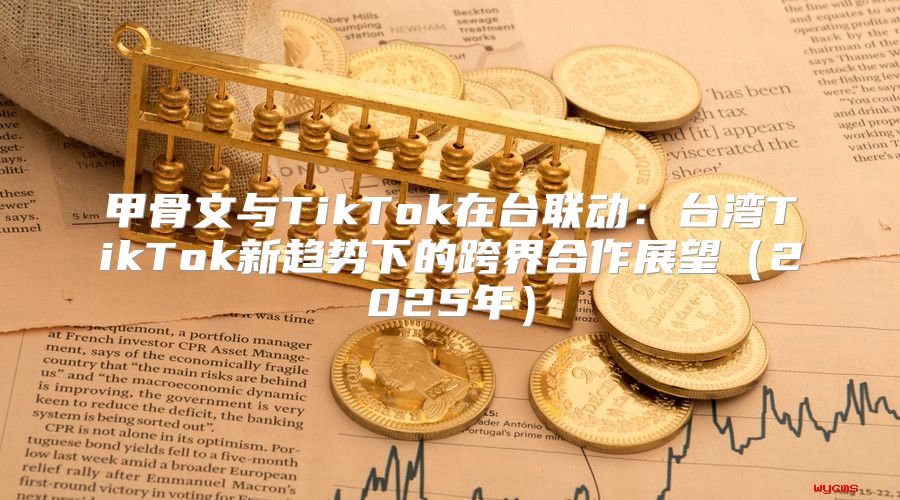甲骨文与TikTok在台联动：台湾TikTok新趋势下的跨界合作展望2025年