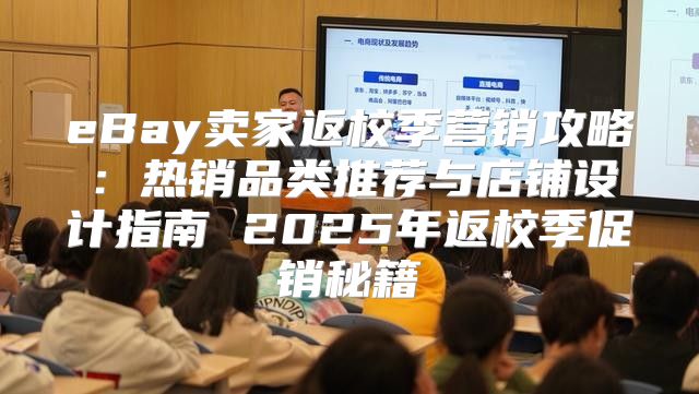 eBay卖家返校季营销攻略：热销品类推荐与店铺设计指南 2025年返校季促销秘籍
