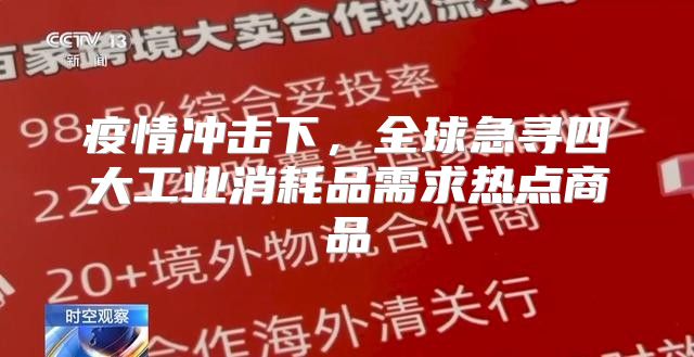 疫情冲击下，全球急寻四大工业消耗品需求热点商品