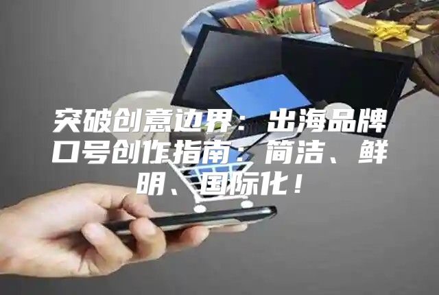 突破创意边界：出海品牌口号创作指南：简洁、鲜明、国际化！