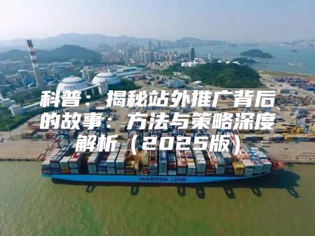 科普：揭秘站外推广背后的故事：方法与策略深度解析2025版