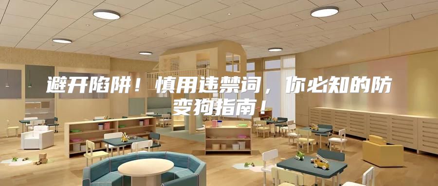 避开陷阱！慎用违禁词，你必知的防变狗指南！