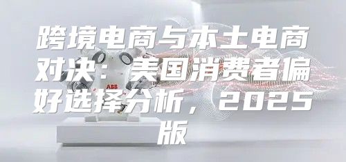 跨境电商与本土电商对决：美国消费者偏好选择分析，2025版
