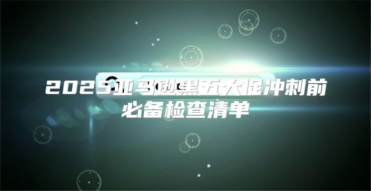 2025亚马逊黑五大促冲刺前必备检查清单