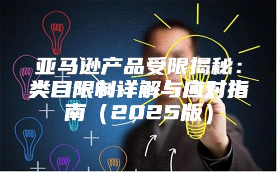 亚马逊产品受限揭秘：类目限制详解与应对指南2025版