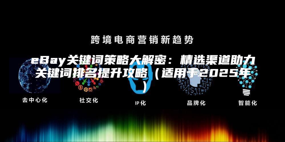 eBay关键词策略大解密：精选渠道助力关键词排名提升攻略适用于2025年