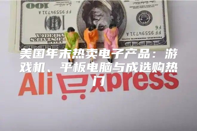 美国年末热卖电子产品：游戏机、平板电脑与成选购热门
