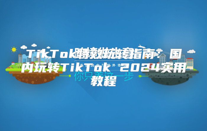 TikTok特效玩转指南：国内玩转TikTok 2025实用教程