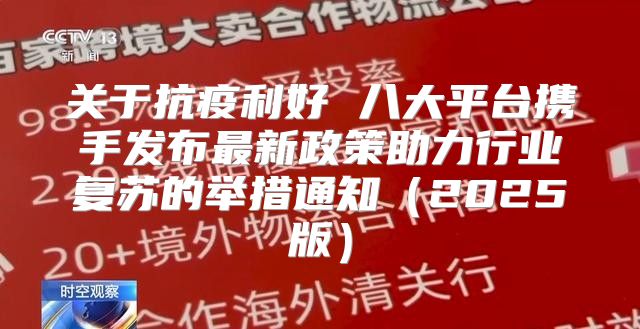 关于抗疫利好 八大平台携手发布最新政策助力行业复苏的举措通知2025版